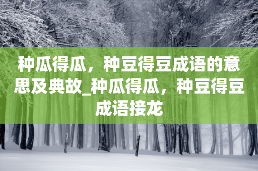 种瓜得瓜，种豆得豆成语的意思及典故_种瓜得瓜，种豆得豆成语接龙