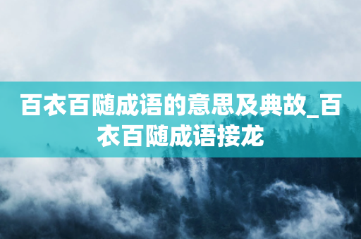 百衣百随成语的意思及典故_百衣百随成语接龙