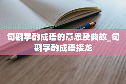 句斟字酌成语的意思及典故_句斟字酌成语接龙