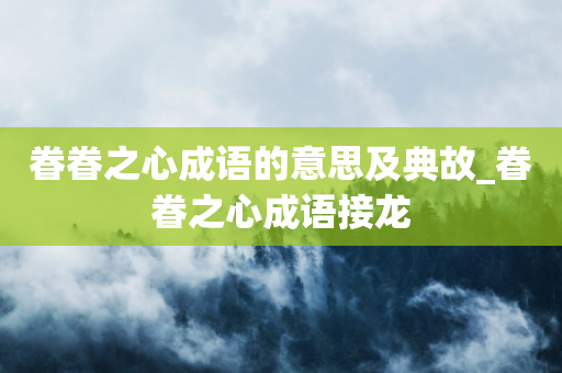 眷眷之心成语的意思及典故_眷眷之心成语接龙