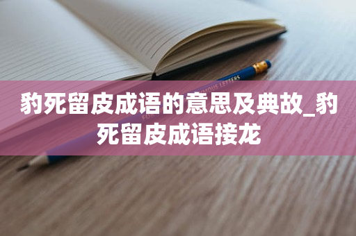 豹死留皮成语的意思及典故_豹死留皮成语接龙