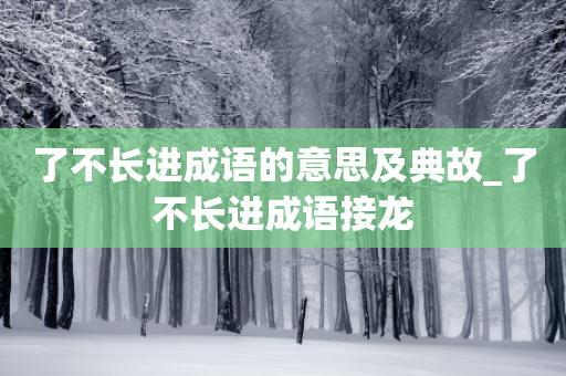 了不长进成语的意思及典故_了不长进成语接龙