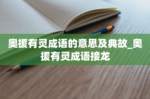 奥援有灵成语的意思及典故_奥援有灵成语接龙