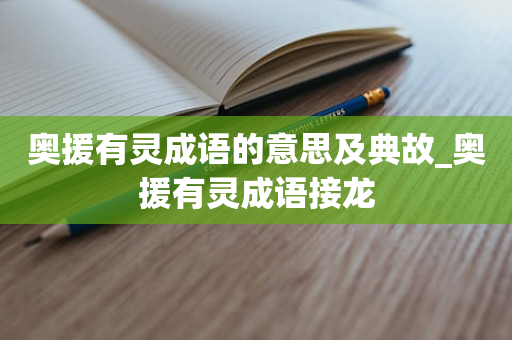 奥援有灵成语的意思及典故_奥援有灵成语接龙