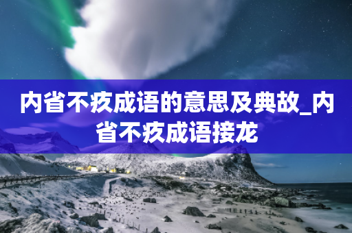 内省不疚成语的意思及典故_内省不疚成语接龙