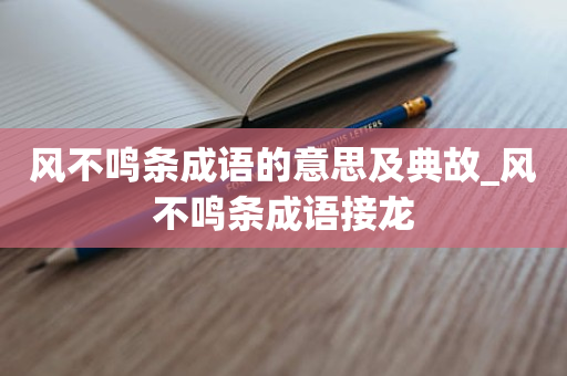 风不鸣条成语的意思及典故_风不鸣条成语接龙