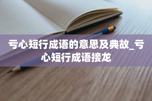 亏心短行成语的意思及典故_亏心短行成语接龙