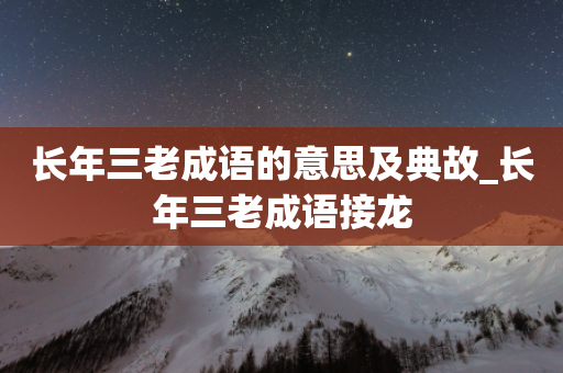 长年三老成语的意思及典故_长年三老成语接龙