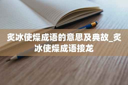 炙冰使燥成语的意思及典故_炙冰使燥成语接龙