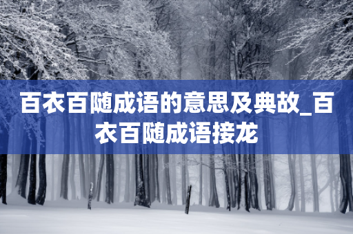 百衣百随成语的意思及典故_百衣百随成语接龙