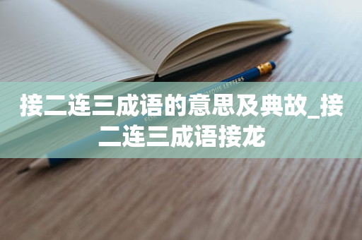 接二连三成语的意思及典故_接二连三成语接龙