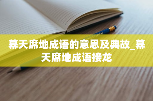 幕天席地成语的意思及典故_幕天席地成语接龙