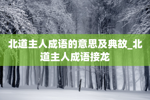 北道主人成语的意思及典故_北道主人成语接龙