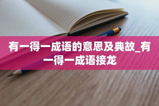 有一得一成语的意思及典故_有一得一成语接龙