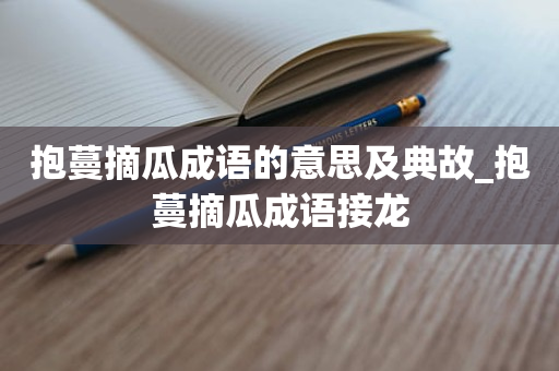 抱蔓摘瓜成语的意思及典故_抱蔓摘瓜成语接龙