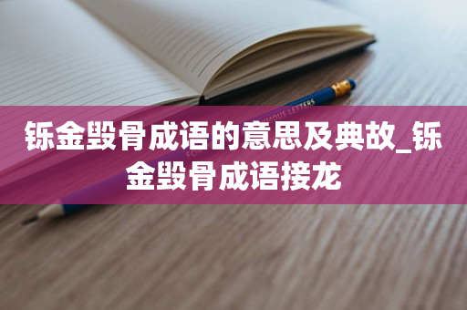 铄金毁骨成语的意思及典故_铄金毁骨成语接龙